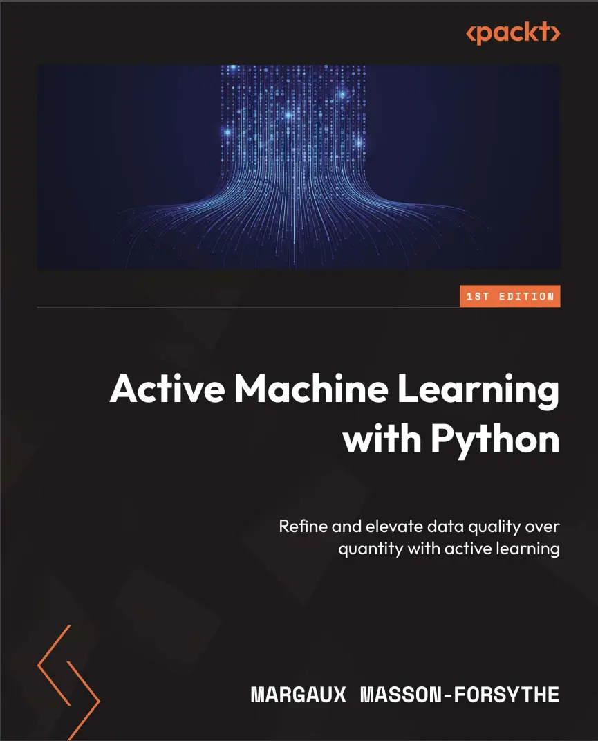 Active Machine Learning with Python: Refine and elevate data quality over quantity with active learning