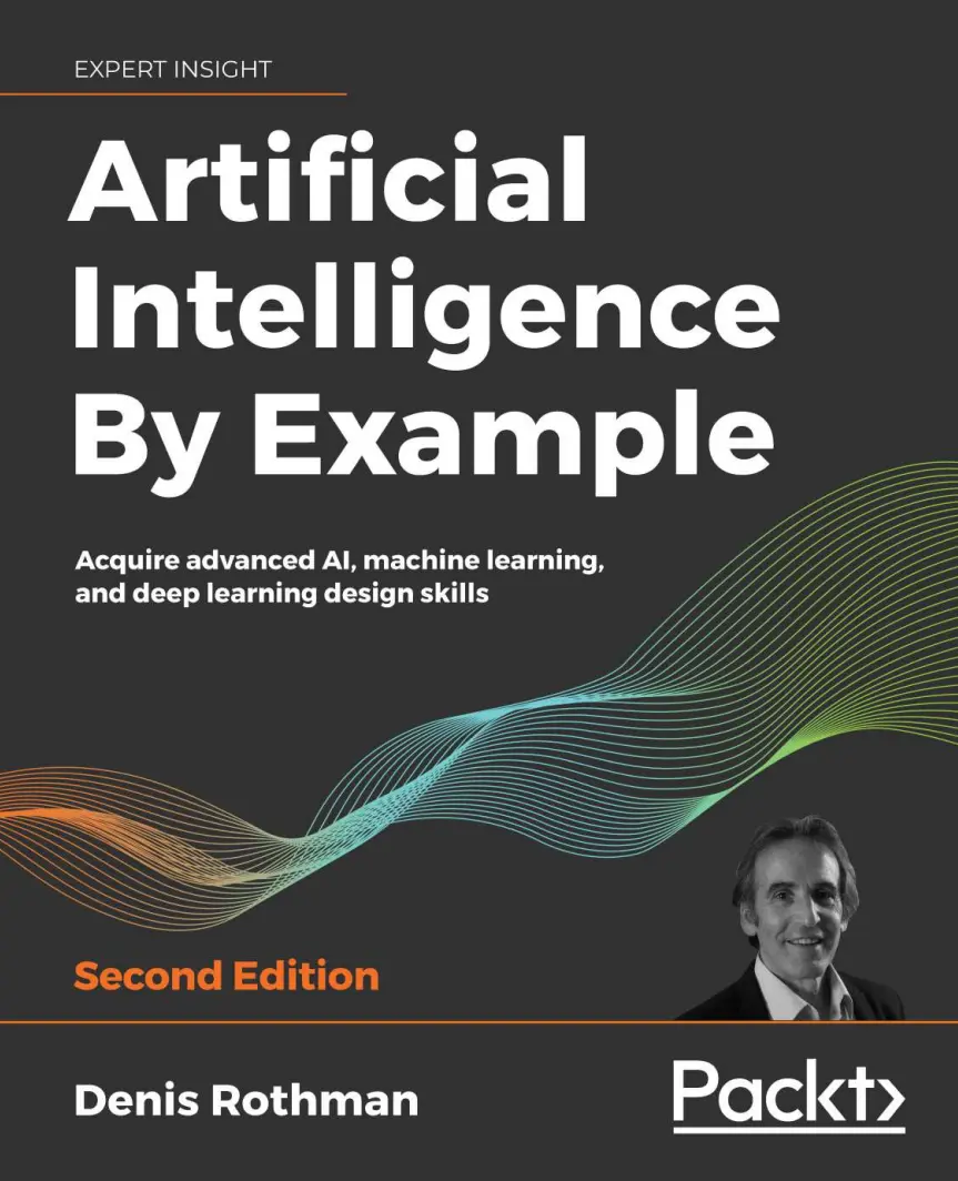 Artificial Intelligence By Example: Acquire Advanced AI, Machine Learning and Deep Learning design skills. 2 Ed
