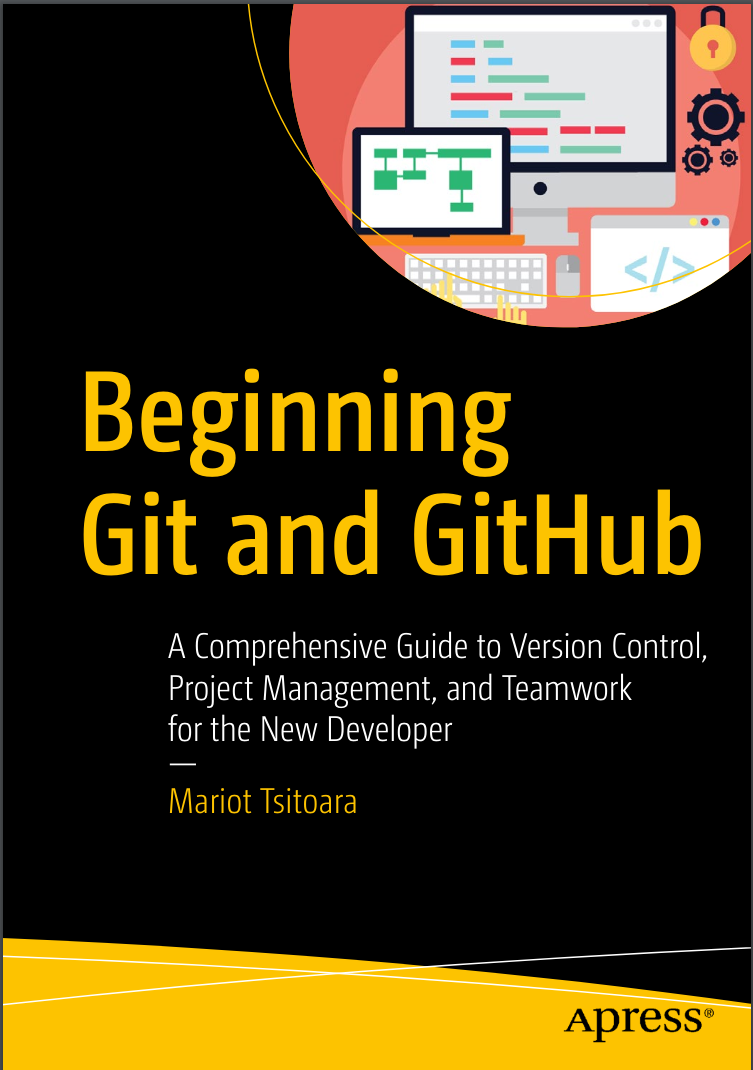 Beginning Git and GitHub: A Comprehensive Guide to Version Control, Project Management, and Teamwork for the New Developer