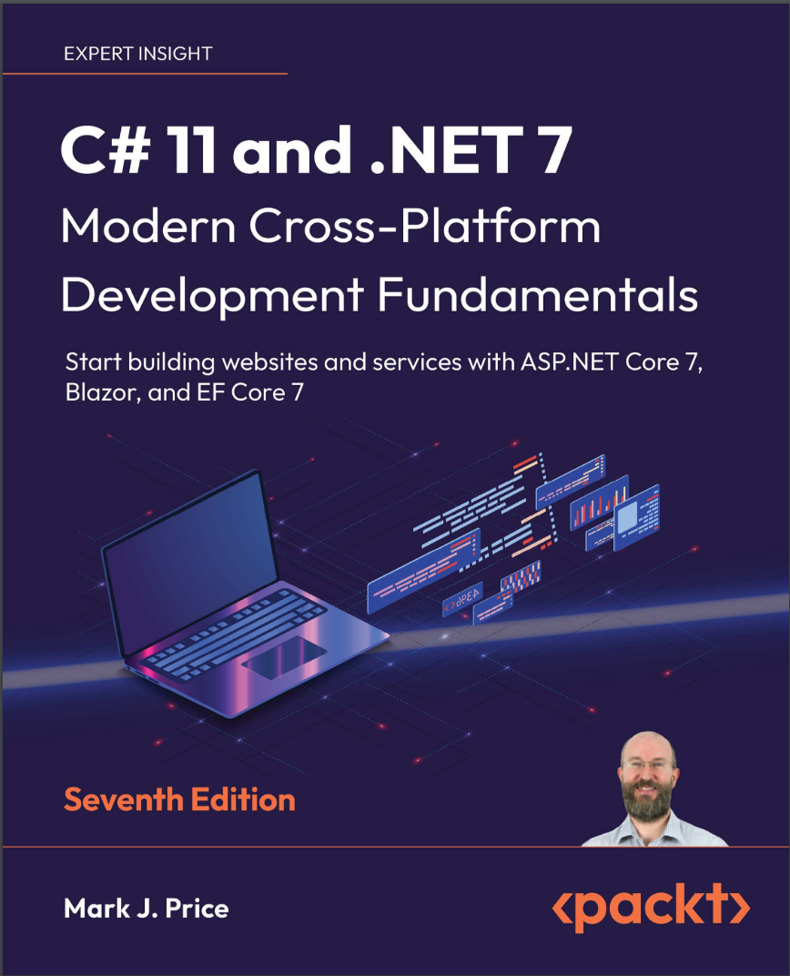 C# 11 and .NET 7 - Modern Cross-Platform Development Fundamentals. 7 Ed