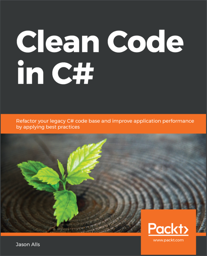 Clean Code in C#: Refactor your legacy C# code base and improve application performance by applying best practices