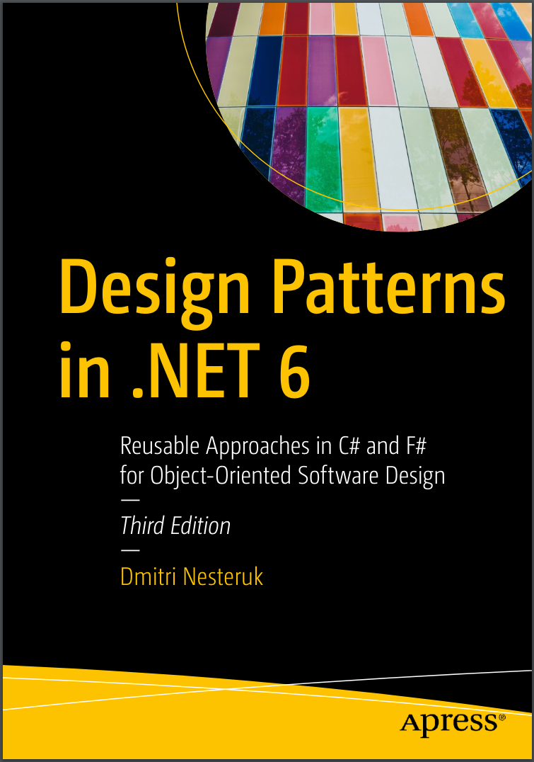 Design Patterns in .NET 6: Reusable Approaches in C# and F# for Object-Oriented Software Design. 3 Ed