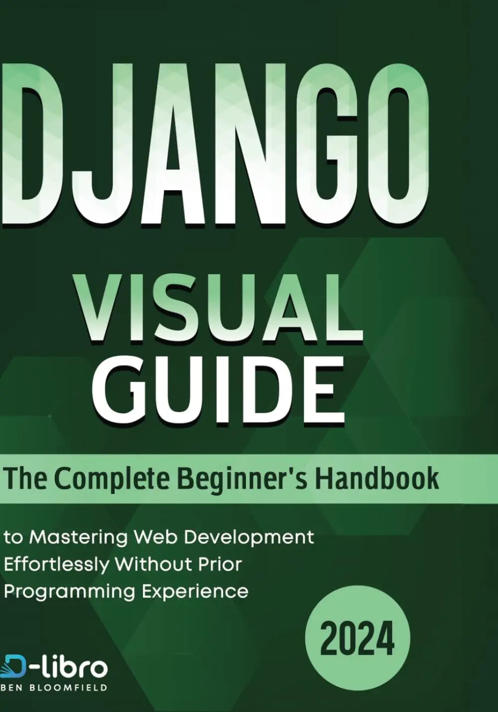 Django Visual Guide: The Complete Beginner's Handbook to Mastering Web Development Effortlessly Without Prior Programming Experience