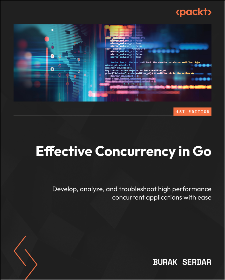 Effective Concurrency in Go: Develop, analyze, and troubleshoot high performance concurrent applications with ease