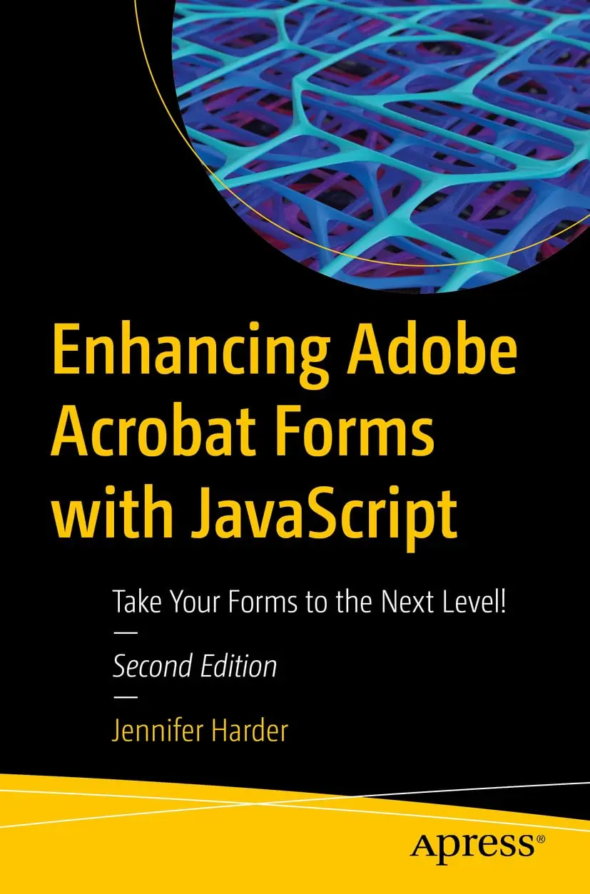 Enhancing Adobe Acrobat Forms with JavaScript: Take Your Forms to the Next Level. 2 Ed