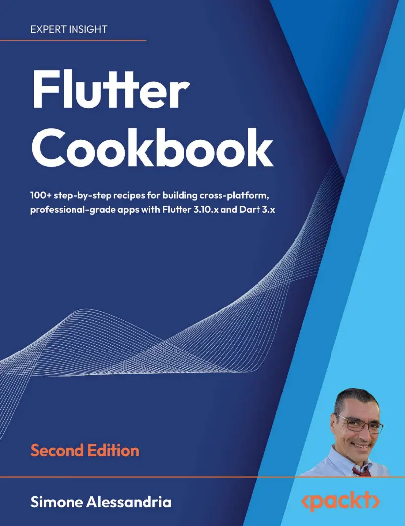 Flutter Cookbook: 100+ step-by-step recipes for building cross-platform, professional-grade apps with Flutter 3.10.x and Dart 3.x. 2 Ed