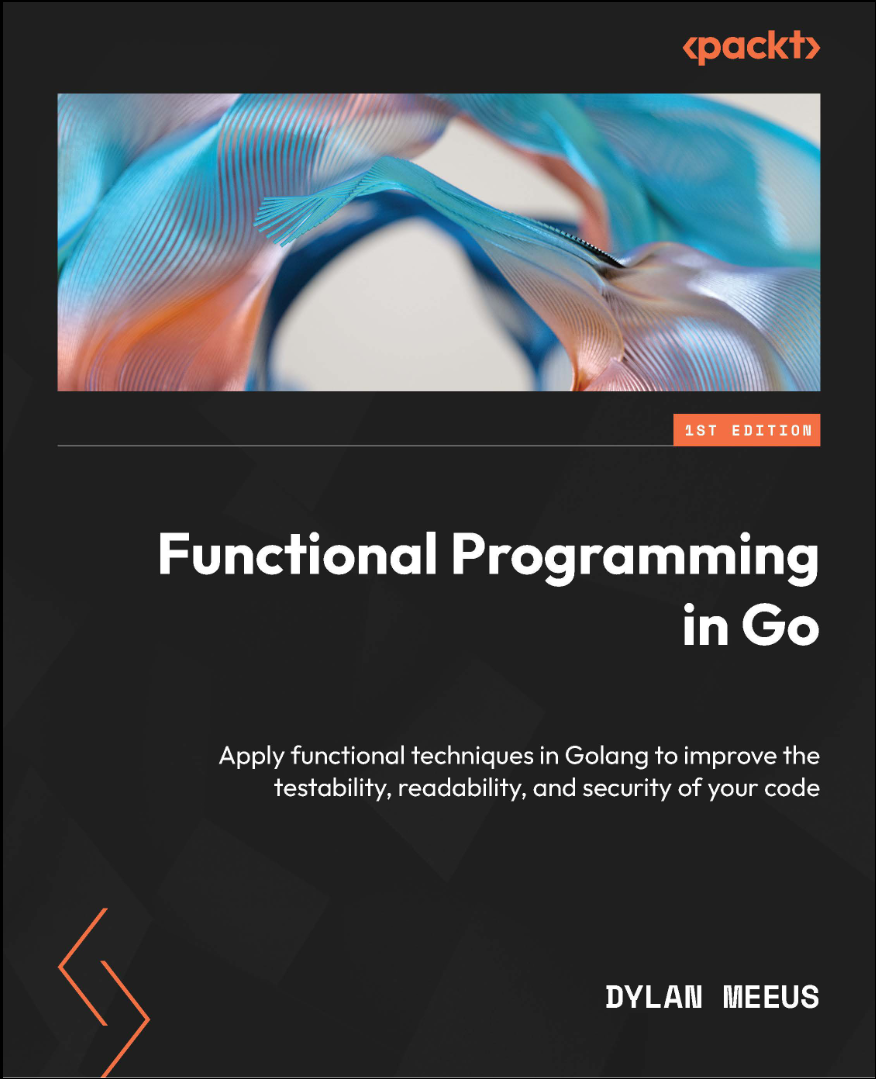 Functional Programming in Go: Apply functional techniques in Golang to improve the testability, readability, and security of your code