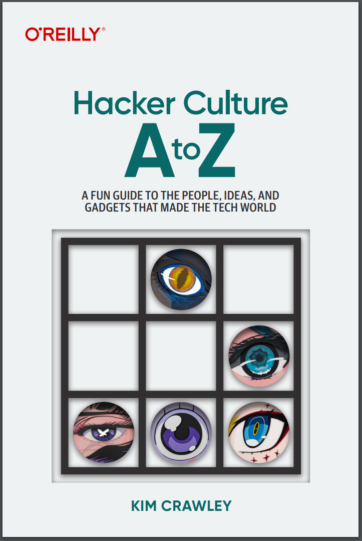 Hacker Culture A to Z: A Fun Guide to the People, Ideas, and Gadgets That Made the Tech World