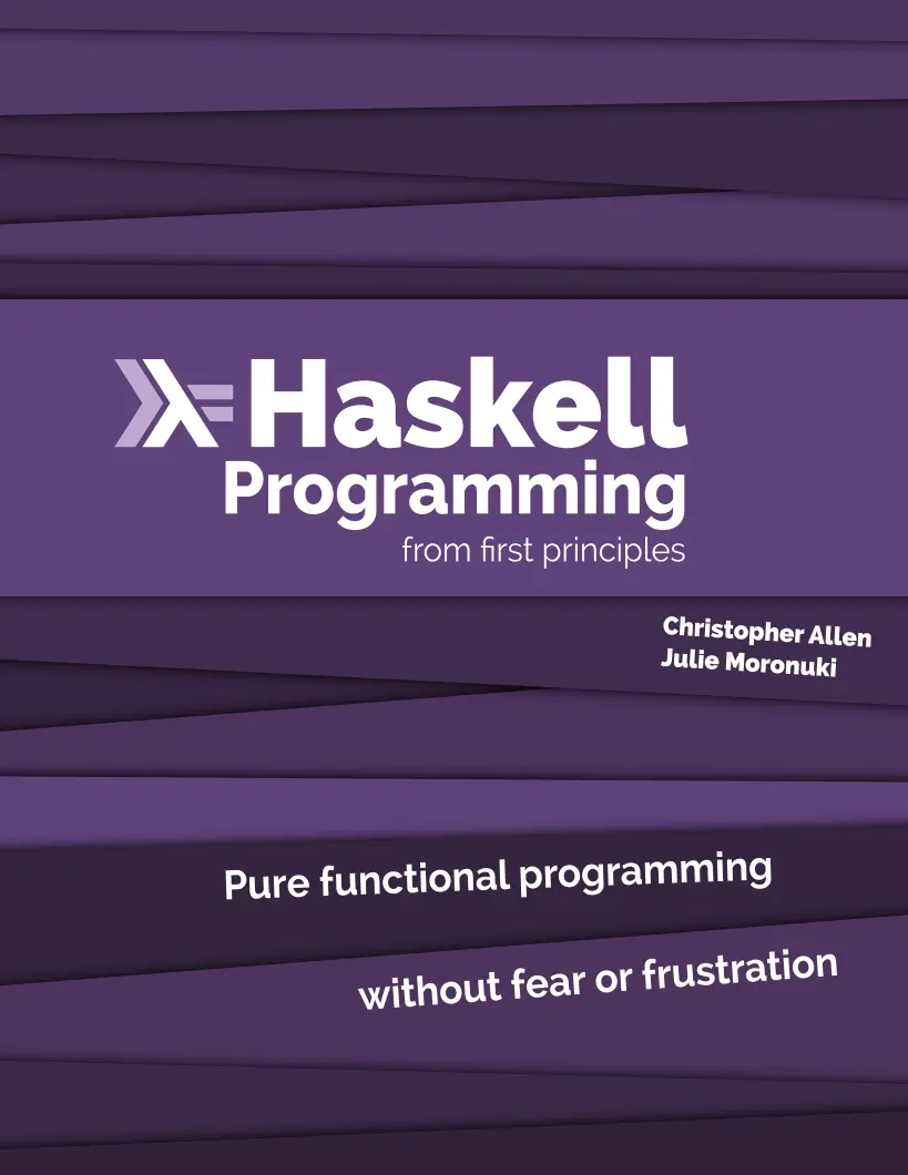 Haskell Programming from First Principles: Pure functional programming without fear or frustation
