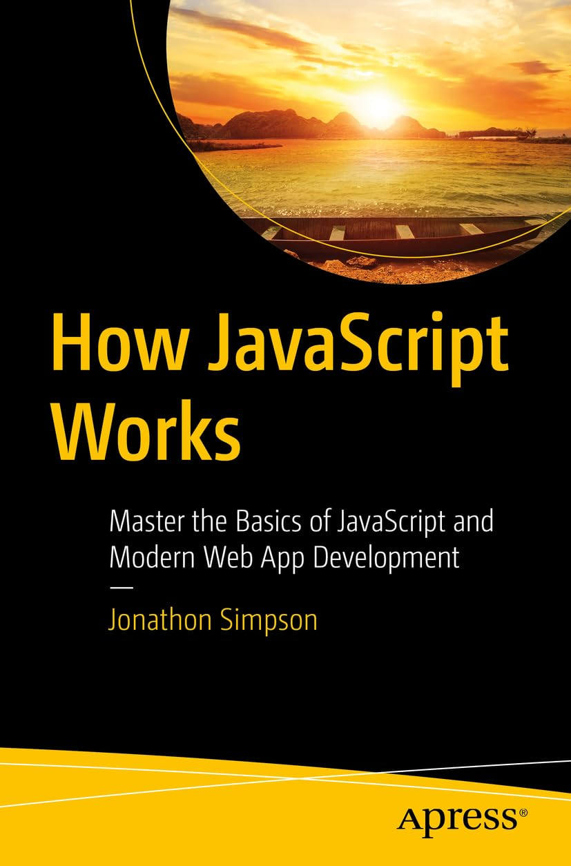 How JavaScript Works: Master the Basics of JavaScript and Modern Web App Developmen