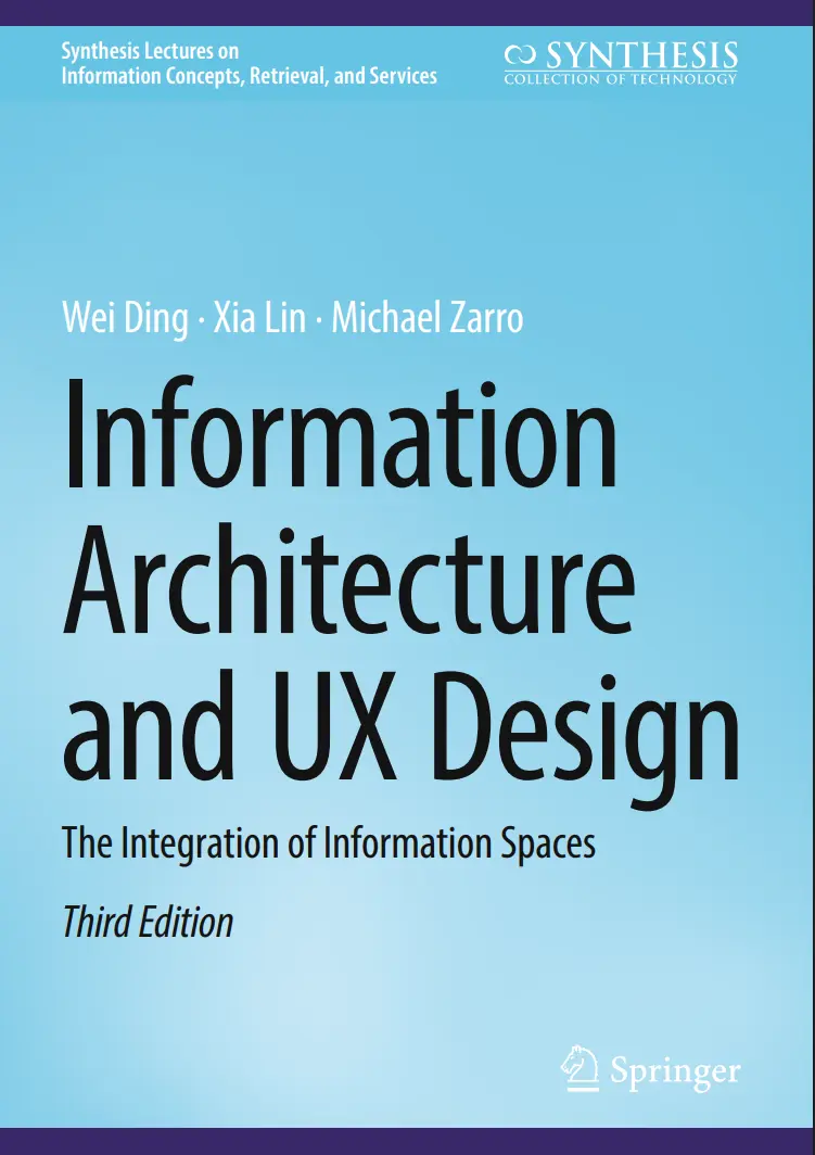 Information Architecture and UX Design: The Integration of Information Spaces (Synthesis Lectures on Information Concepts, Retrieval, and Services). 3 Ed