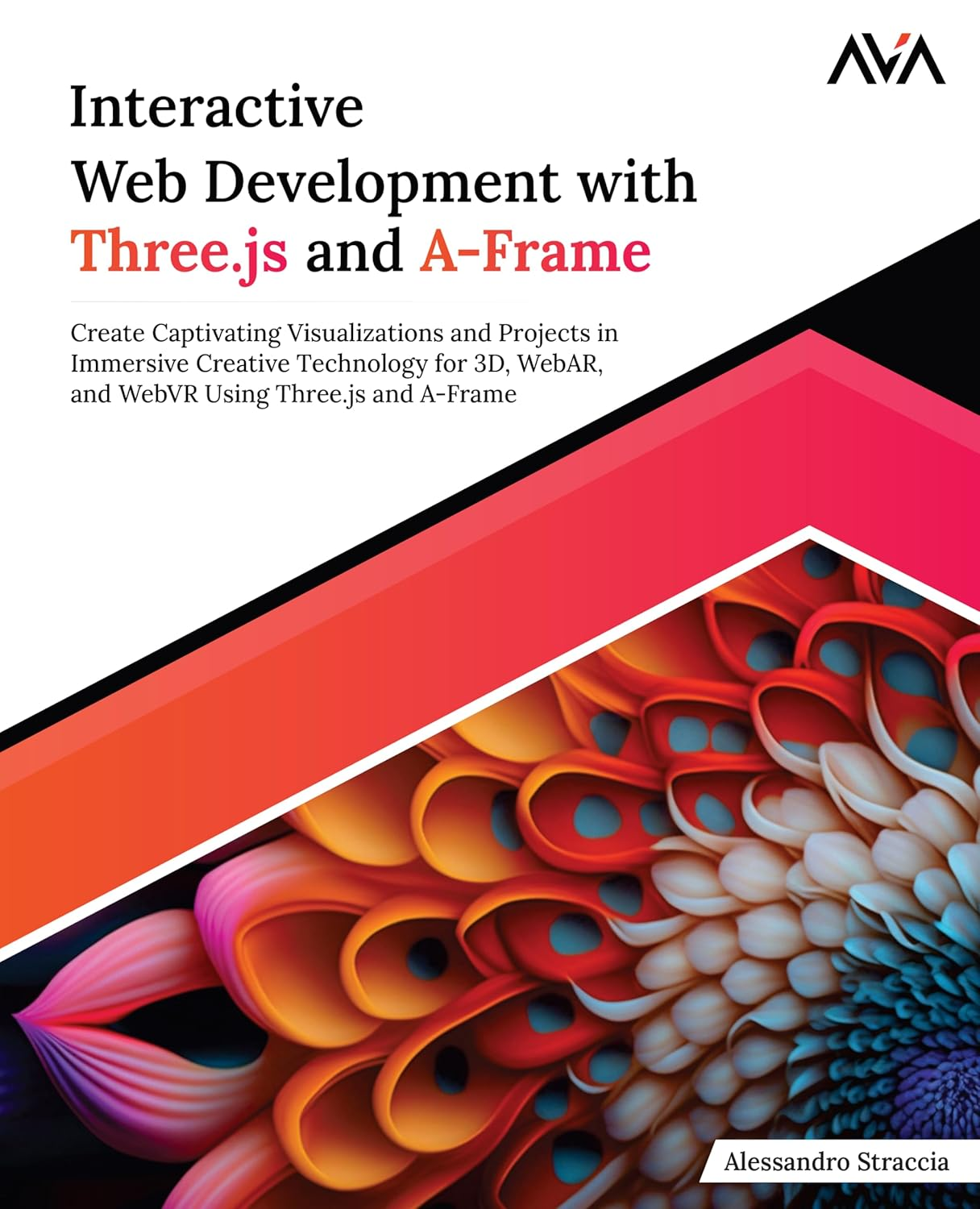 Interactive Web Development with Three.js and A-Frame: Create Captivating Visualizations and Projects in Immersive Creative Technology for 3D, WebAR, and WebVR Using Three.js and A-Frame