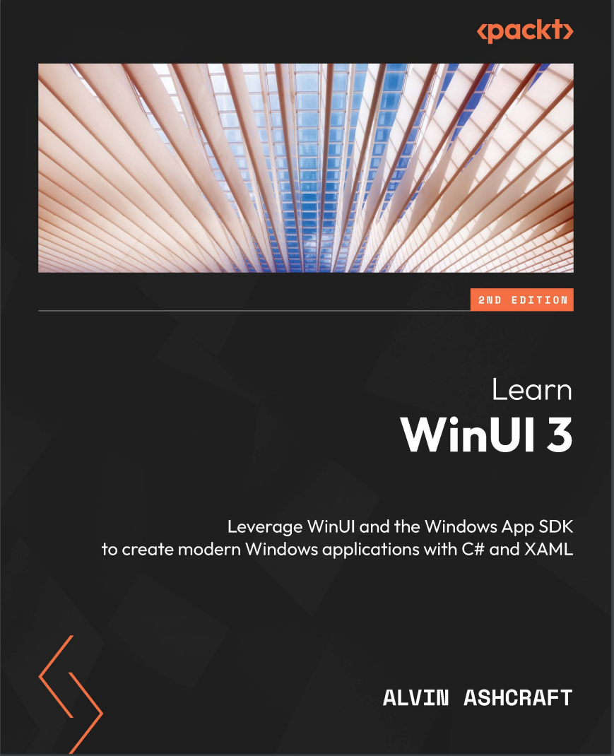 Learn WinUI 3: Leverage WinUI and the Windows App SDK to create modern Windows applications with C# and XAML. 2 Ed