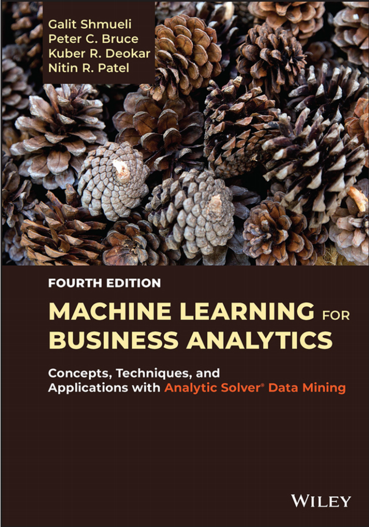 Machine Learning for Business Analytics: Concepts, Techniques, and Applications with Analytic Solver Data Mining. 4 Ed