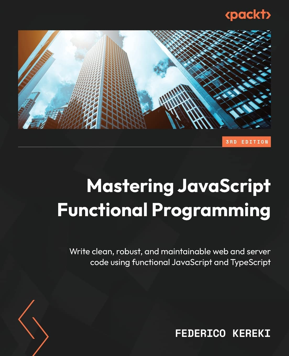 Mastering JavaScript Functional Programming: Write clean, robust, and maintainable web and server code using functional JavaScript and TypeScript. 3 Ed