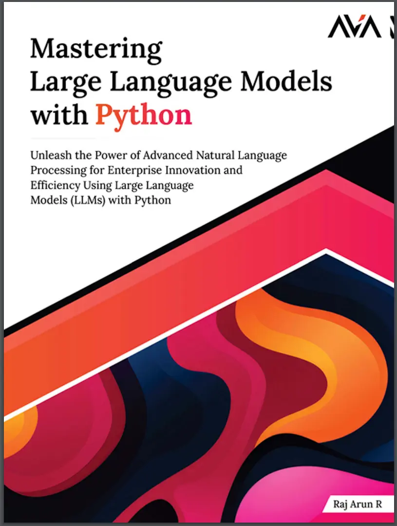 Mastering Large Language Models with Python: Unleash the Power of Advanced Natural Language Processing for Enterprise Innovation and Efficiency Using Large Language Models (LLMs) with Python