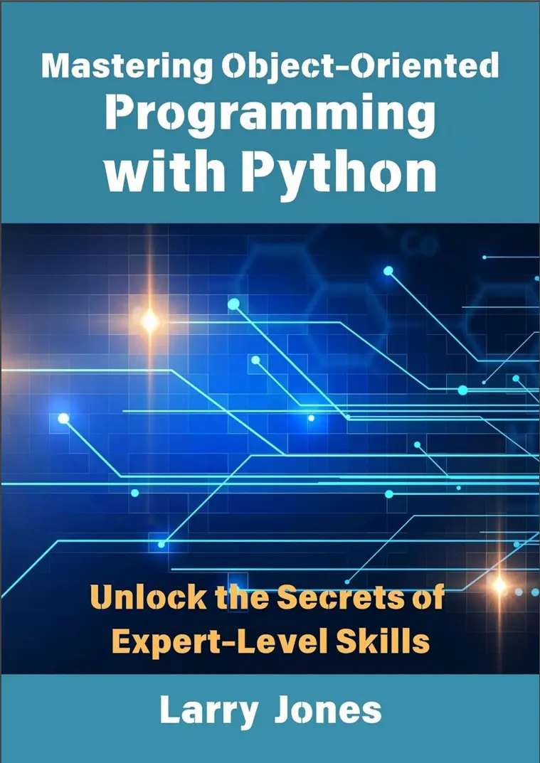 Mastering Object-Oriented Programming with Python: Unlock the Secrets of Expert-Level Skills