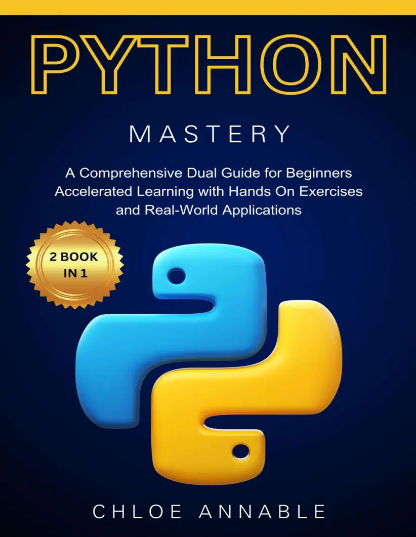Mastering Python Programming: A Comprehensive Dual Guide for BeginnersAccelerated Learning with Hands On Exercisesand Real-World Applications