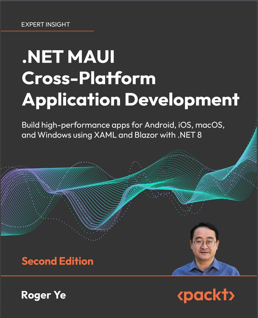 .NET MAUI Cross-Platform Application Development: Build high-performance apps for Android, iOS, macOS, and Windows using XAML and Blazor with .NET 8. 2 Ed