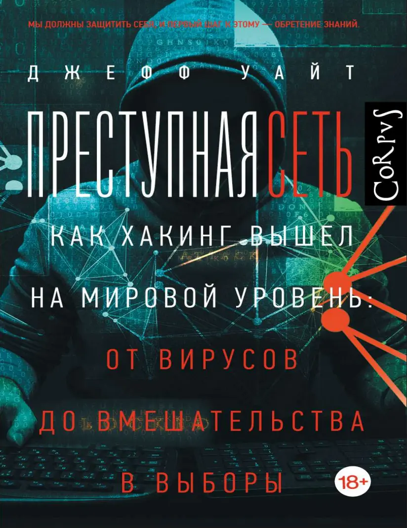 Преступная сеть. Как хакинг вышел на мировой уровень: от вирусов до вмешательства в выборы