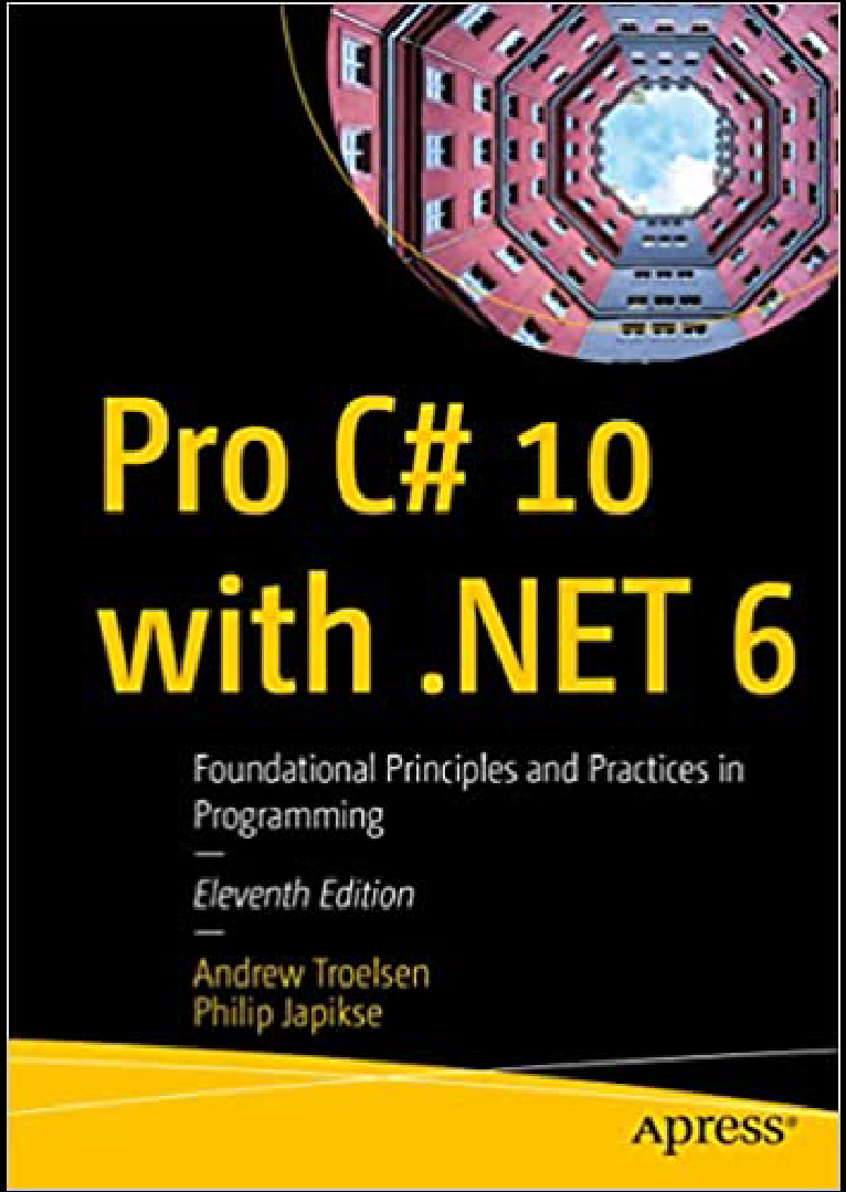 Pro C# 10 with .NET 6: Foundational Principles and Practices in Programming. 11 Ed