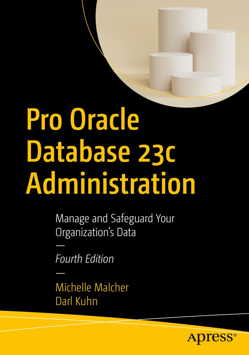 Pro Oracle Database 23c Administration: Manage and Safeguard Your Organization’s Data. 4 Ed