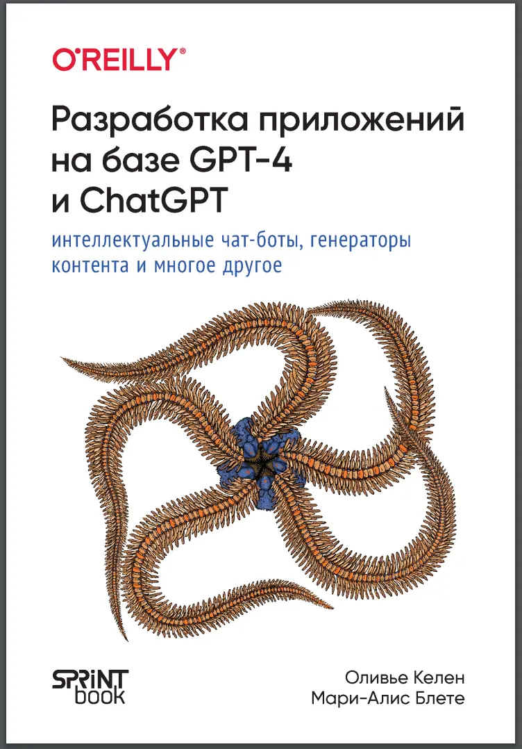 Разработка приложений на базе GPT-4 и ChatGPT. Интеллектуальные чат-боты, генераторы контента и многое другое