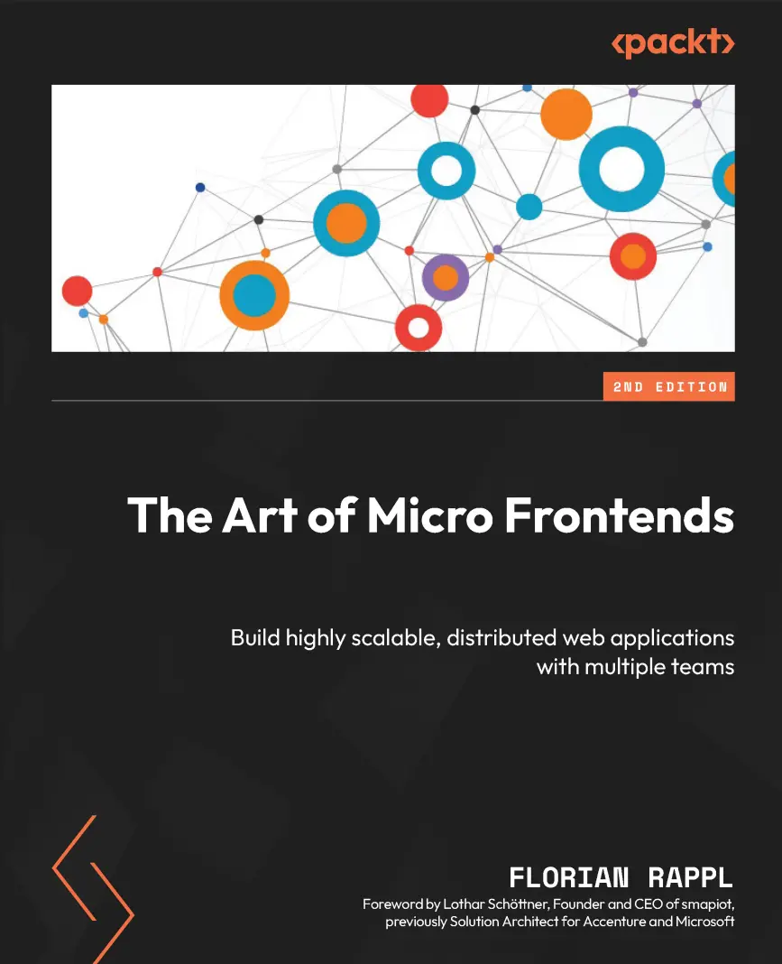 The Art of Micro Frontends: Build highly scalable, distributed web applications with multiple teams. 2 Ed