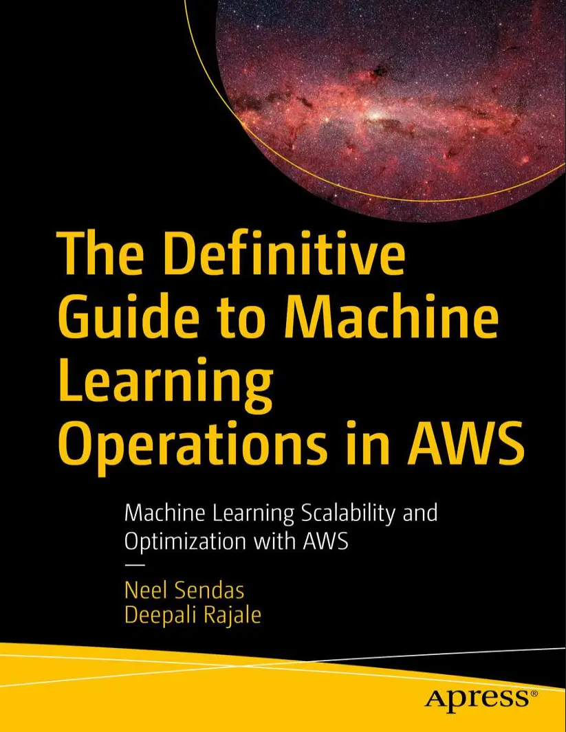 The Definitive Guide to Machine Learning Operations in AWS: Machine Learning Scalability and Optimization with AWS