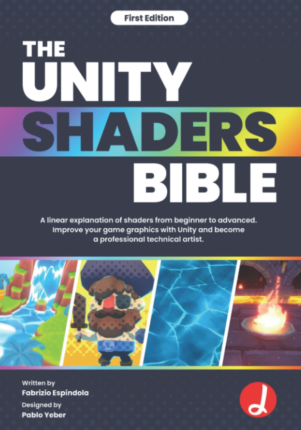 The Unity Shaders Bible: A linear explanation of shaders from beginner to advanced. Improve your game graphics with Unity and become a professional technical artist