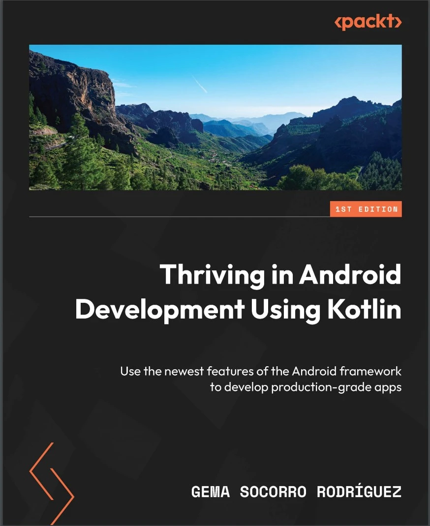 Thriving in Android Development Using Kotlin: Use the newest features of the Android framework to develop production-grade apps