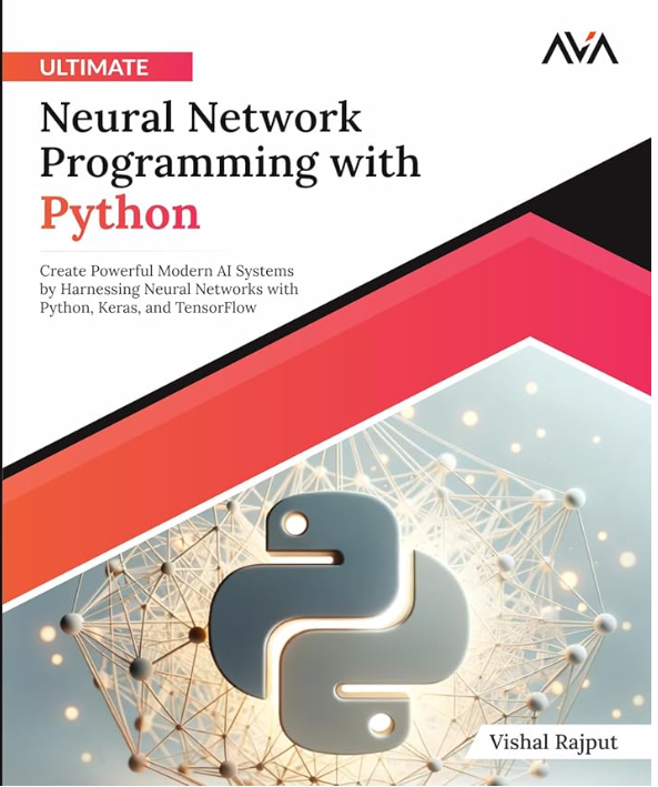 Ultimate Neural Network Programming with Python: Create Powerful Modern AI Systems by Harnessing Neural Networks with Python, Keras, and TensorFlow