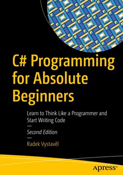 C# Programming for Absolute Beginners: Learn to Think Like a Programmer and Start Writing Code. 2 Ed