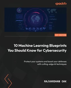 10 Machine Learning Blueprints You Should Know for Cybersecurity: Protect your systems and boost your defenses with cutting-edge Al techniques
