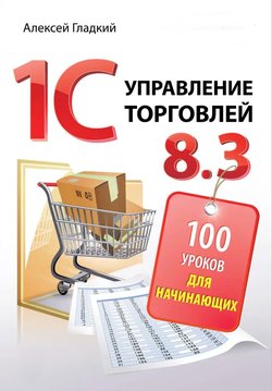1С. Управление торговлей 8.3. 100 уроков для начинающих