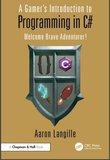 A Gamer's Introduction to Programming in C#: Welcome Brave Adventurer!