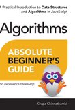 Absolute Beginner's Guide to Algorithms: A Practical Introduction to Data Structures and Algorithms in JavaScript