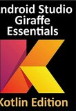 Android Studio Giraffe Essentials - Kotlin Edition: Developing Android Apps Using Android Studio 2022.3.1 and Kotlin