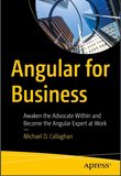 Angular for Business: Awaken the Advocate Within and Become the Angular Expert at Work