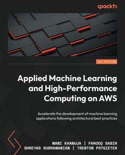 Applied Machine Learning and High-Performance Computing on AWS: Accelerate the development of machine learning applications following architectural best practices