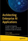 Architecting Enterprise AI Applications: A Guide to Designing Reliable, Scalable, and Secure Enterprise-Grade AI Solutions