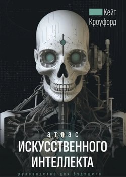 Атлас искусственного интеллекта: Руководство для будущего