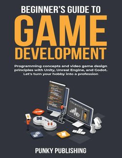 Beginner’s guide to game development: Programming concepts and video game design principles with Unity, Unreal Engine, and Godot. Let's turn your hobby into a profession