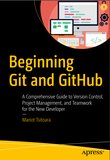 Beginning Git and GitHub: A Comprehensive Guide to Version Control, Project Management, and Teamwork for the New Developer