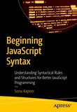 Beginning JavaScript Syntax: Understanding Syntactical Rules and Structures for Better JavaScript Programming