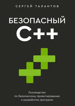Безопасный C++. Руководство по безопасному проектированию и разработке программ