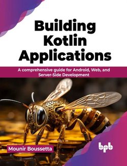 Building Kotlin Applications: A comprehensive guide for Android, Web, and Server-Side Development