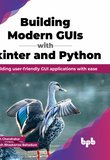 Building Modern GUIs with Tkinter and Python: Building user-friendly GUI applications with ease