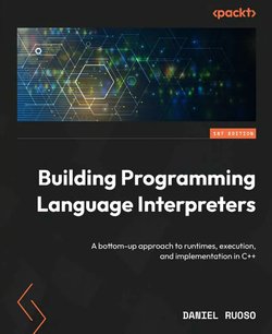 Building Programming Language Interpreters: A bottom-up approach to runtimes, execution, and implementation in C++
