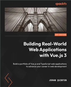 Building Real-World Web Applications with Vue.js 3: Build a portfolio of Vue.js and TypeScript web applications to advance your career in web development